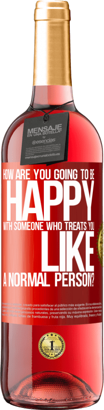 29,95 € | Rosé Wine ROSÉ Edition how are you going to be happy with someone who treats you like a normal person? Red Label. Customizable label Young wine Harvest 2024 Tempranillo