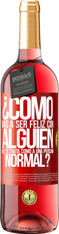 29,95 € | Vino Rosado Edición ROSÉ ¿Cómo vas a ser feliz con alguien que te trata como a una persona normal? Etiqueta Roja. Etiqueta personalizable Vino joven Cosecha 2025 Tempranillo