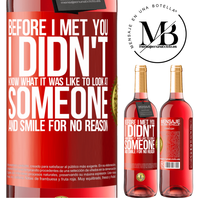 29,95 € Free Shipping | Rosé Wine ROSÉ Edition Before I met you, I didn't know what it was like to look at someone and smile for no reason Red Label. Customizable label Young wine Harvest 2022 Tempranillo
