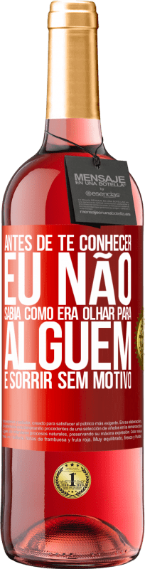 29,95 € | Vinho rosé Edição ROSÉ Antes de te conhecer, eu não sabia como era olhar para alguém e sorrir sem motivo Etiqueta Vermelha. Etiqueta personalizável Vinho jovem Colheita 2024 Tempranillo