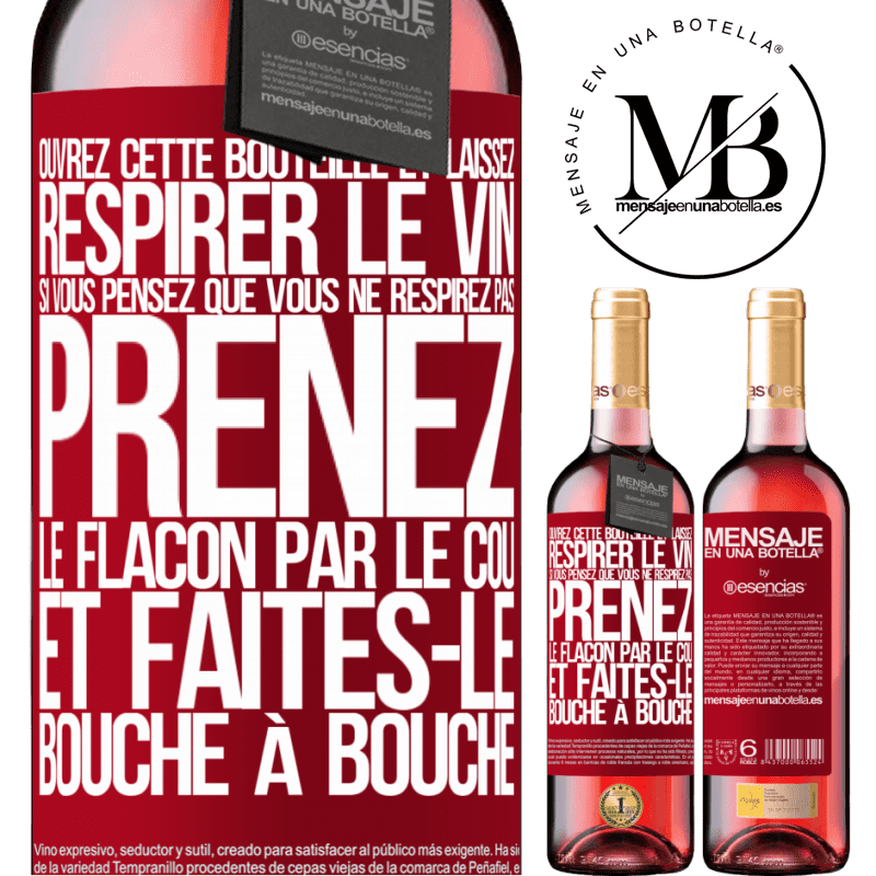 «Ouvrez cette bouteille et laissez respirer le vin. Si vous pensez qu'il ne respire pas prenez la bouteille par le goulot et fait» Édition ROSÉ