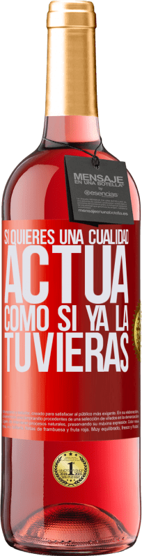 «Si quieres una cualidad, actúa como si ya la tuvieras» Edición ROSÉ
