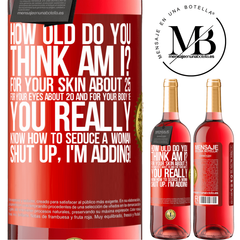 24,95 € Free Shipping | Rosé Wine ROSÉ Edition how old are you? For your skin about 25, for your eyes about 20 and for your body 18. You really know how to seduce a woman Red Label. Customizable label Young wine Harvest 2021 Tempranillo