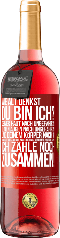 29,95 € | Roséwein ROSÉ Ausgabe Wie alt denkst du bin ich? Deiner Haut nach ungefähr 25, deinen Augen nach ungefähr 20, und deinem Körper nach 18. Du weißt wirk Rote Markierung. Anpassbares Etikett Junger Wein Ernte 2025 Tempranillo