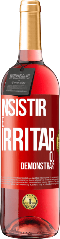 «insistir é irritar ou demonstrar?» Edição ROSÉ