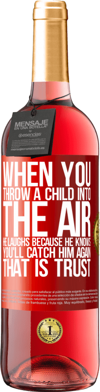 29,95 € Free Shipping | Rosé Wine ROSÉ Edition When you throw a child into the air, he laughs because he knows you'll catch him again. THAT IS TRUST Red Label. Customizable label Young wine Harvest 2023 Tempranillo