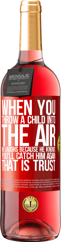 29,95 € | Rosé Wine ROSÉ Edition When you throw a child into the air, he laughs because he knows you'll catch him again. THAT IS TRUST Red Label. Customizable label Young wine Harvest 2024 Tempranillo