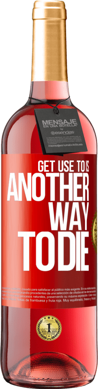 29,95 € | Rosé Wine ROSÉ Edition Get use to is another way to die Red Label. Customizable label Young wine Harvest 2022 Tempranillo