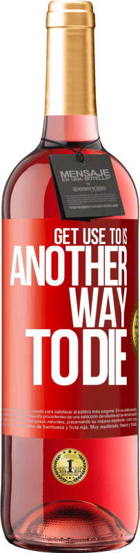 29,95 € | Rosé Wine ROSÉ Edition Get use to is another way to die Red Label. Customizable label Young wine Harvest 2024 Tempranillo