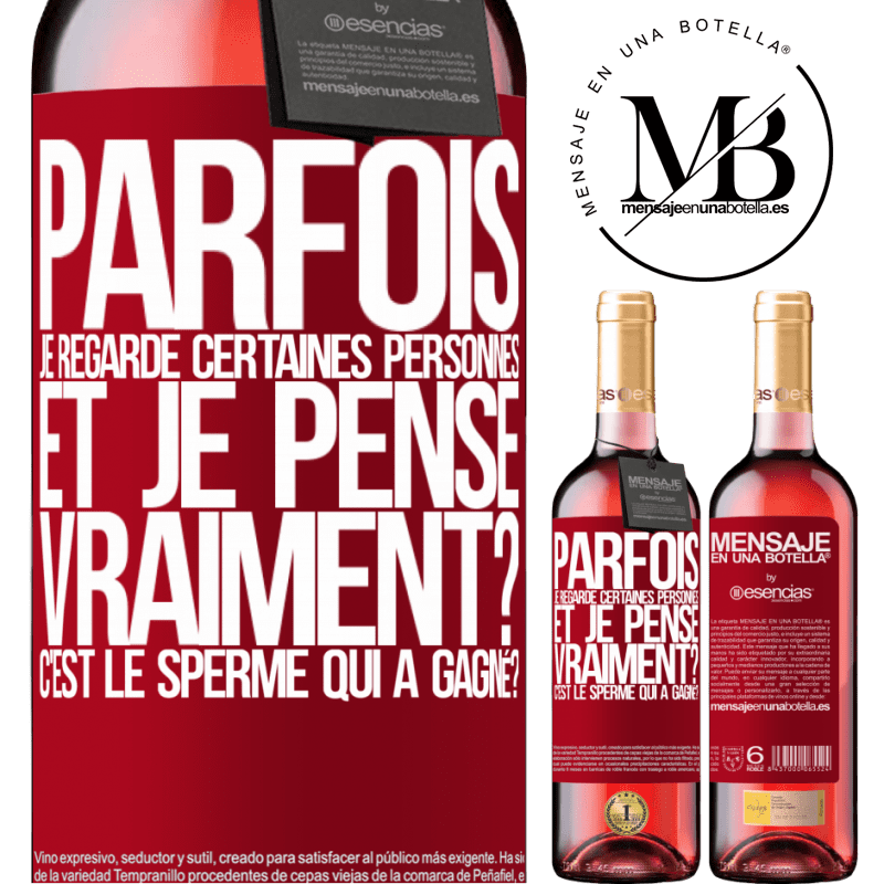 «Parfois je regarde certaines personnes et je pense... Vraiment? C'est le spermatozoïde qui a gagné?» Édition ROSÉ