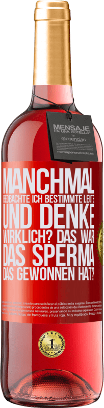 29,95 € | Roséwein ROSÉ Ausgabe Manchmal beobachte ich Leute und denke: Im Ernst? Das war das Sperma, das gewonnen hat? Rote Markierung. Anpassbares Etikett Junger Wein Ernte 2024 Tempranillo