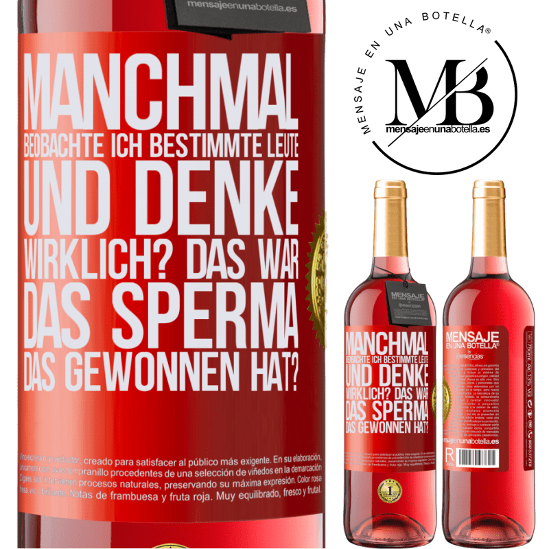 29,95 € Kostenloser Versand | Roséwein ROSÉ Ausgabe Manchmal beobachte ich Leute und denke: Im Ernst? Das war das Sperma, das gewonnen hat? Rote Markierung. Anpassbares Etikett Junger Wein Ernte 2024 Tempranillo