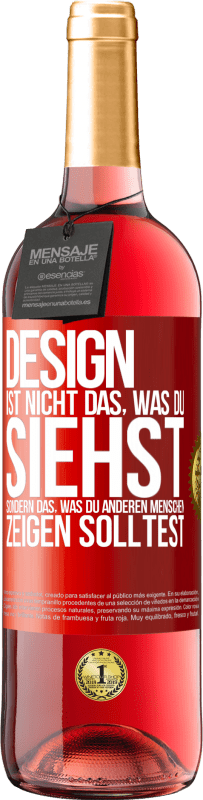 «Design ist nicht das, was du siehst sondern das, was du anderen Menschen zeigen solltest» ROSÉ Ausgabe