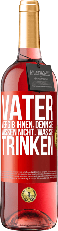 «Vater, vergib ihnen, denn sie wissen nicht, was sie trinken» ROSÉ Ausgabe