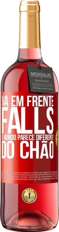 «Vá em frente Falls. O mundo parece diferente do chão» Edição ROSÉ