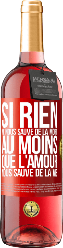 29,95 € Envoi gratuit | Vin rosé Édition ROSÉ Si rien ne nous sauve de la mort au moins que l'amour nous sauve de la vie Étiquette Rouge. Étiquette personnalisable Vin jeune Récolte 2025 Tempranillo