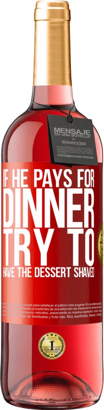 29,95 € | ロゼワイン ROSÉエディション 彼が夕食にお金を払うなら、彼はデザートを剃ろうとします 赤いタグ. カスタマイズ可能なラベル 若いワイン 収穫 2023 Tempranillo
