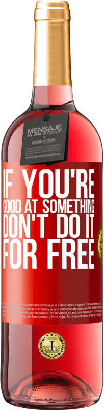 29,95 € | Rosé Wine ROSÉ Edition If you're good at something, don't do it for free Red Label. Customizable label Young wine Harvest 2025 Tempranillo