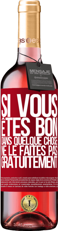 29,95 € | Vin rosé Édition ROSÉ Si vous êtes bon dans quelque chose, ne le faites pas gratuitement Étiquette Rouge. Étiquette personnalisable Vin jeune Récolte 2025 Tempranillo