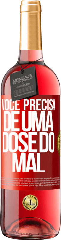 «Você precisa de uma dose do mal» Edição ROSÉ