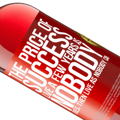 Unique & Personal Expressions. «The price of success. Live a few years as nobody does, then live as nobody can» ROSÉ Edition