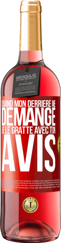 29,95 € | Vin rosé Édition ROSÉ Quand mon derrière me démange je le gratte avec ton avis Étiquette Rouge. Étiquette personnalisable Vin jeune Récolte 2025 Tempranillo