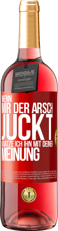 29,95 € Kostenloser Versand | Roséwein ROSÉ Ausgabe Wenn mir der Arsch juckt, kratze ich ihn mit deiner Meinung Rote Markierung. Anpassbares Etikett Junger Wein Ernte 2024 Tempranillo