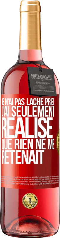 29,95 € | Vin rosé Édition ROSÉ Je n'ai pas lâché prise, j'ai seulement réalisé que rien ne me retenait Étiquette Rouge. Étiquette personnalisable Vin jeune Récolte 2024 Tempranillo