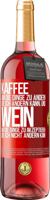 «KAFFEE um die Dinge zu ändern, die ich ändern kann, und WEIN um die Dinge zu akzeptieren, die ich nicht ändern kann» ROSÉ Ausgabe