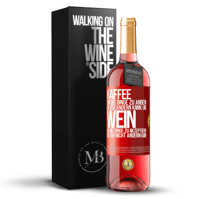 «KAFFEE um die Dinge zu ändern, die ich ändern kann, und WEIN um die Dinge zu akzeptieren, die ich nicht ändern kann» ROSÉ Ausgabe