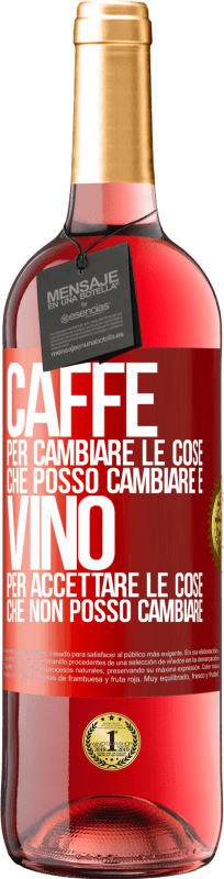«CAFFÈ per cambiare le cose che posso cambiare e VINO per accettare le cose che non posso cambiare» Edizione ROSÉ