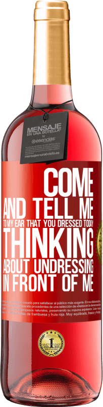 29,95 € | Rosé Wine ROSÉ Edition Come and tell me in your ear that you dressed today thinking about undressing in front of me Red Label. Customizable label Young wine Harvest 2024 Tempranillo