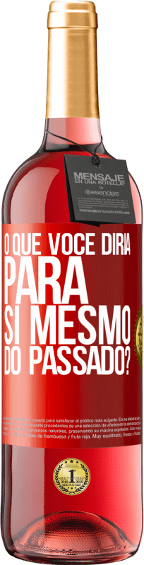 «o que você diria para si mesmo do passado?» Edição ROSÉ