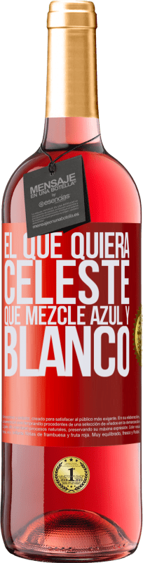 29,95 € | Vino Rosado Edición ROSÉ El que quiera celeste, que mezcle azul y blanco Etiqueta Roja. Etiqueta personalizable Vino joven Cosecha 2023 Tempranillo