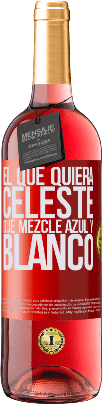 29,95 € | Vino Rosado Edición ROSÉ El que quiera celeste, que mezcle azul y blanco Etiqueta Roja. Etiqueta personalizable Vino joven Cosecha 2024 Tempranillo