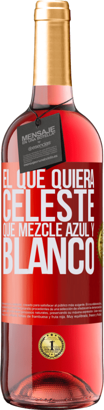 29,95 € | Vino Rosado Edición ROSÉ El que quiera celeste, que mezcle azul y blanco Etiqueta Roja. Etiqueta personalizable Vino joven Cosecha 2025 Tempranillo