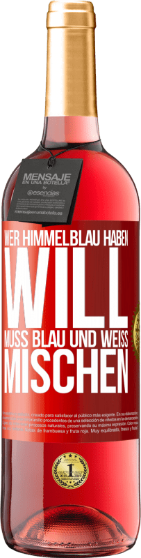 29,95 € | Roséwein ROSÉ Ausgabe Wer himmelblau haben will, muss blau und weiß mischen Rote Markierung. Anpassbares Etikett Junger Wein Ernte 2025 Tempranillo