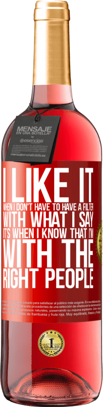 29,95 € 免费送货 | 桃红葡萄酒 ROSÉ版 当我不必对我所说的内容进行筛选时，我会喜欢它。当我知道我与合适的人在一起时 红色标签. 可自定义的标签 青年酒 收成 2025 Tempranillo
