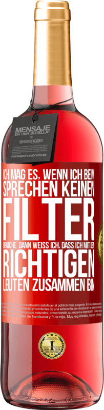 29,95 € Kostenloser Versand | Roséwein ROSÉ Ausgabe Ich mag es, wenn ich beim Sprechen keinen Filter brauche. Dann weiß ich, dass ich mit den richtigen Leuten zusammen bin Rote Markierung. Anpassbares Etikett Junger Wein Ernte 2025 Tempranillo