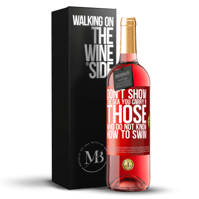 «Do not show the sea you carry in those who do not know how to swim» ROSÉ Edition