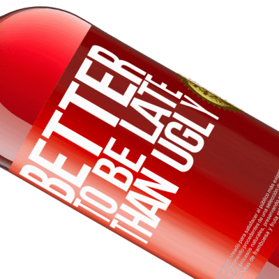 Unique & Personal Expressions. «Better to be late than ugly» ROSÉ Edition