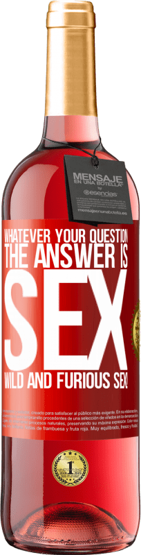 29,95 € | Rosé Wine ROSÉ Edition Whatever your question, the answer is sex. Wild and furious sex! Red Label. Customizable label Young wine Harvest 2023 Tempranillo