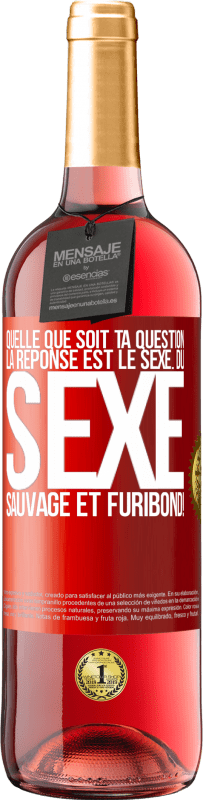 29,95 € | Vin rosé Édition ROSÉ Quelle que soit ta question la réponse est le sexe. Du sexe sauvage et furibond! Étiquette Rouge. Étiquette personnalisable Vin jeune Récolte 2025 Tempranillo