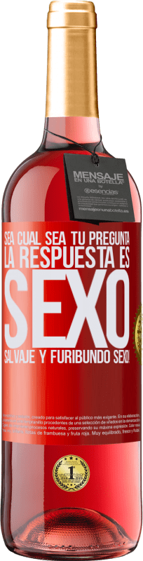 29,95 € | Vino Rosado Edición ROSÉ Sea cual sea tu pregunta, la respuesta es Sexo. Salvaje y furibundo sexo! Etiqueta Roja. Etiqueta personalizable Vino joven Cosecha 2025 Tempranillo