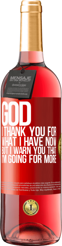 29,95 € | Rosé Wine ROSÉ Edition God, I thank you for what I have now, but I warn you that I'm going for more Red Label. Customizable label Young wine Harvest 2024 Tempranillo