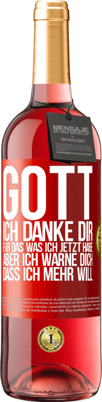 29,95 € | Roséwein ROSÉ Ausgabe Gott, ich danke dir, für das was ich jetzt habe, aber ich warne dich, dass ich mehr will Rote Markierung. Anpassbares Etikett Junger Wein Ernte 2024 Tempranillo