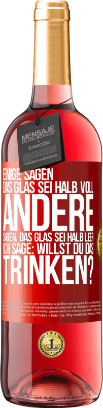 29,95 € Kostenloser Versand | Roséwein ROSÉ Ausgabe Einige sagen, das Glas sei halb voll, andere sagen, das Glas sei halb leer. Ich sage: Willst du das trinken? Rote Markierung. Anpassbares Etikett Junger Wein Ernte 2025 Tempranillo