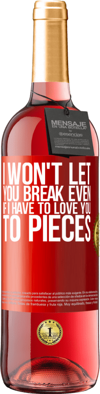 29,95 € | Rosé Wine ROSÉ Edition I won't let you break even if I have to love you to pieces Red Label. Customizable label Young wine Harvest 2023 Tempranillo