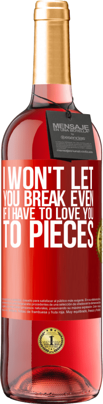 29,95 € | Rosé Wine ROSÉ Edition I won't let you break even if I have to love you to pieces Red Label. Customizable label Young wine Harvest 2024 Tempranillo