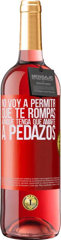 29,95 € | Vino Rosado Edición ROSÉ No voy a permitir que te rompas, aunque tenga que amarte a pedazos Etiqueta Roja. Etiqueta personalizable Vino joven Cosecha 2024 Tempranillo